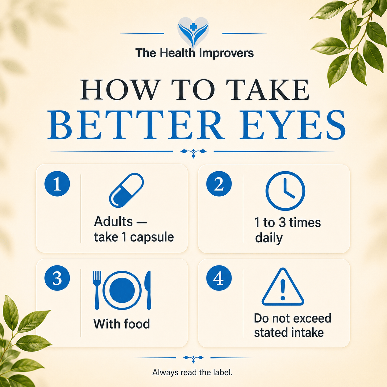 How to take Better Eyes Complex: adults take 1 capsule, 1 to 3 times daily, with food. Do not exceed the stated intake.