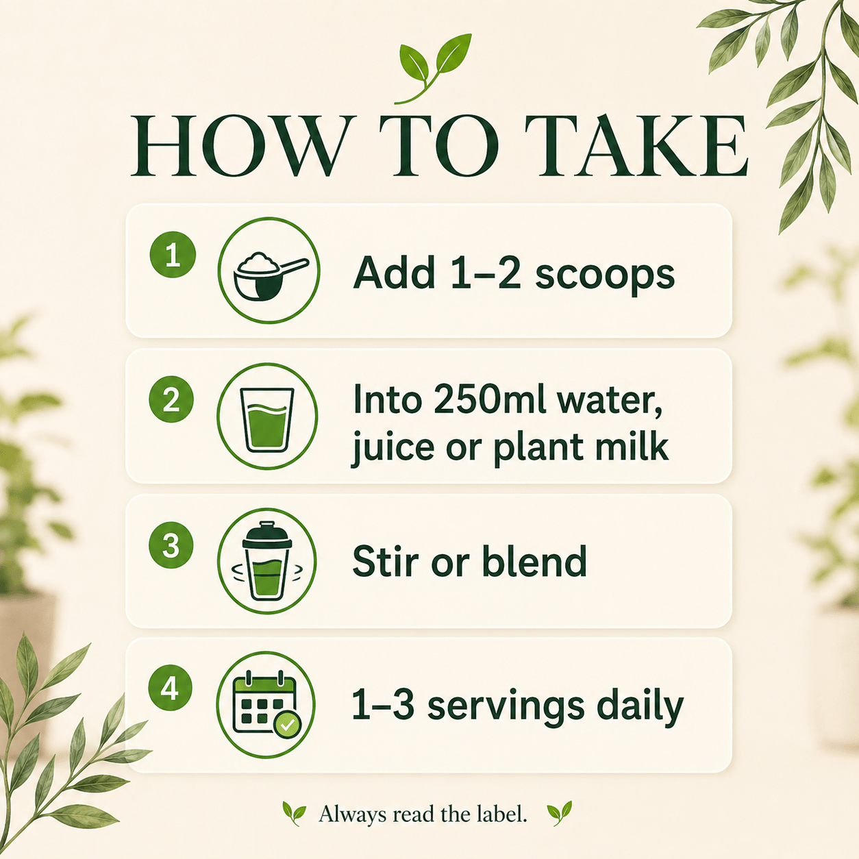 How to take Pea Protein, add one to two scoops to 250ml water, juice or plant-based milk, stir or blend, one to three servings daily
